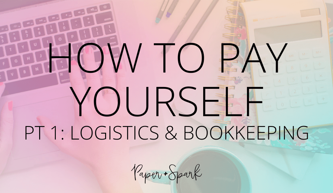 How to Pay Yourself {Part 1: Logistics & Bookkeeping}
