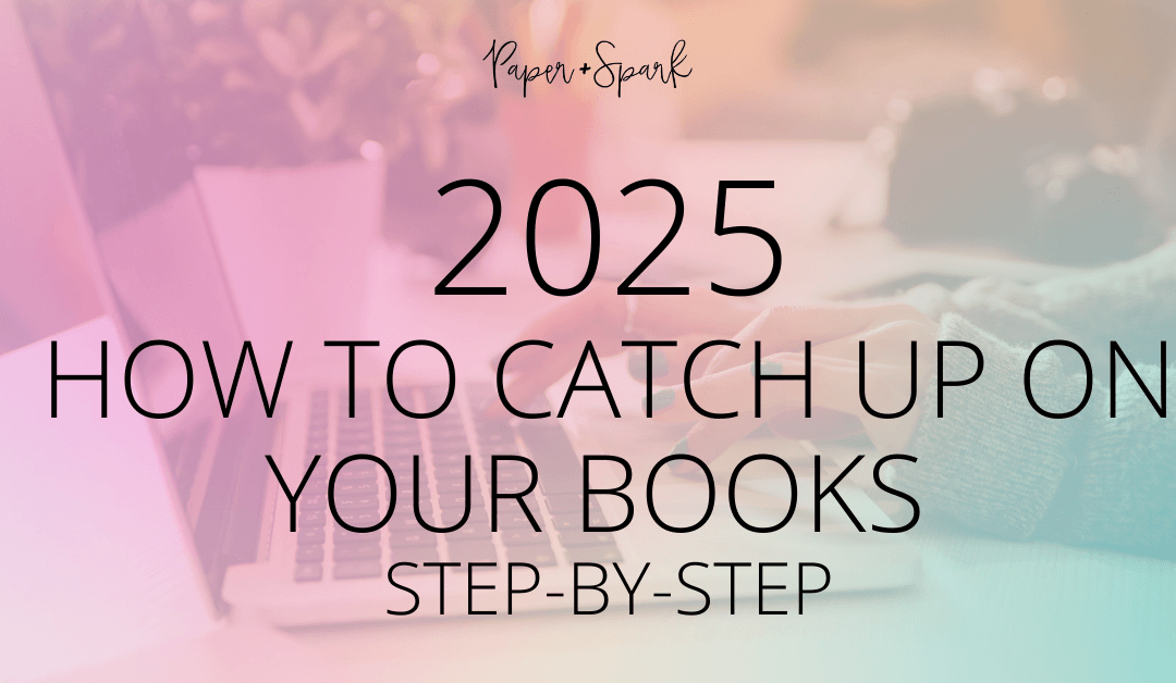 How to Catch Up on Your 2025 Bookkeeping (Fast) — A Step-by-Step Guide for Online Sellers